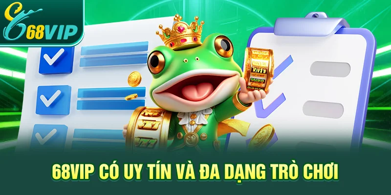 68VIP có uy tín và đa dạng trò chơi