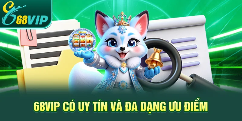 68VIP có uy tín và đa dạng ưu điểm