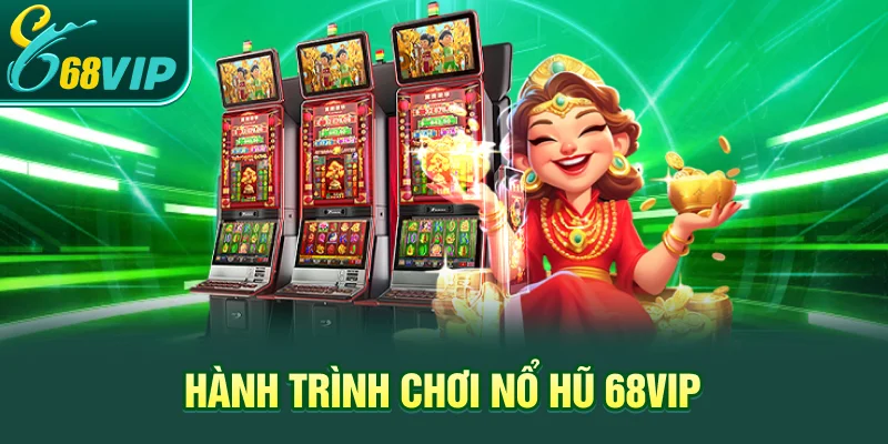 Hành trình chơi nổ hũ 68VIP