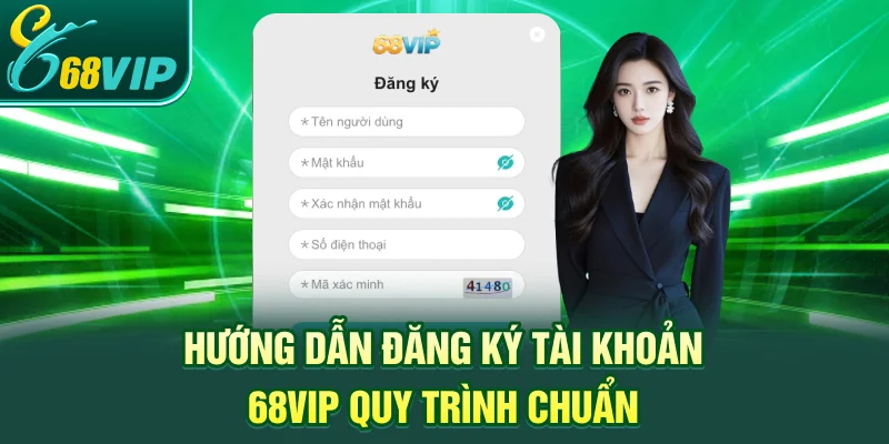 Hướng dẫn đăng ký tài khoản 68VIP - Quy trình chuẩn