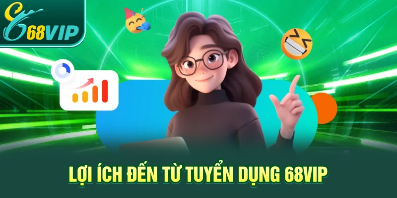 Lợi ích đến từ tuyển dụng 68VIP