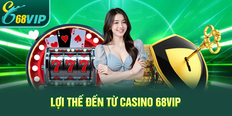 Lợi thế đến từ Casino 68VIP