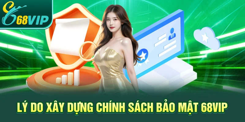 Lý do xây dựng Chính sách bảo mật 68VIP