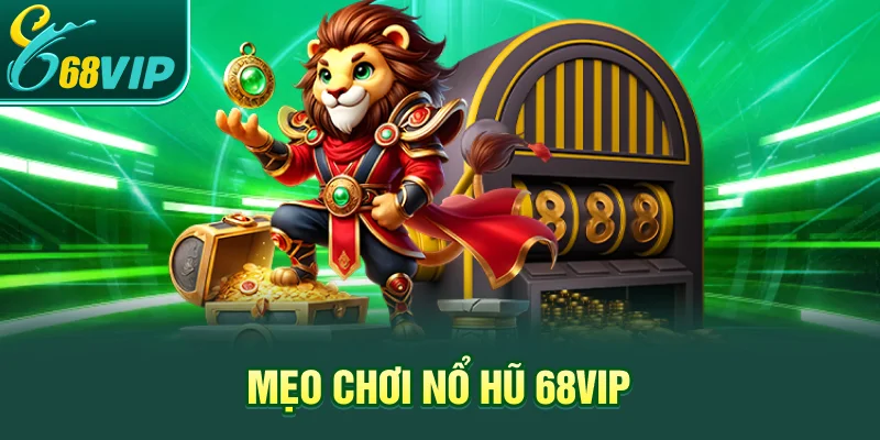 Mẹo chơi nổ hũ 68VIP