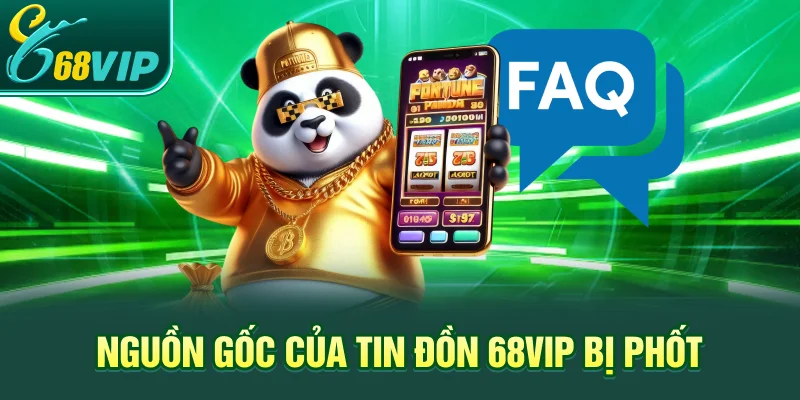 Nguồn gốc của tin đồn 68VIP bị phốt