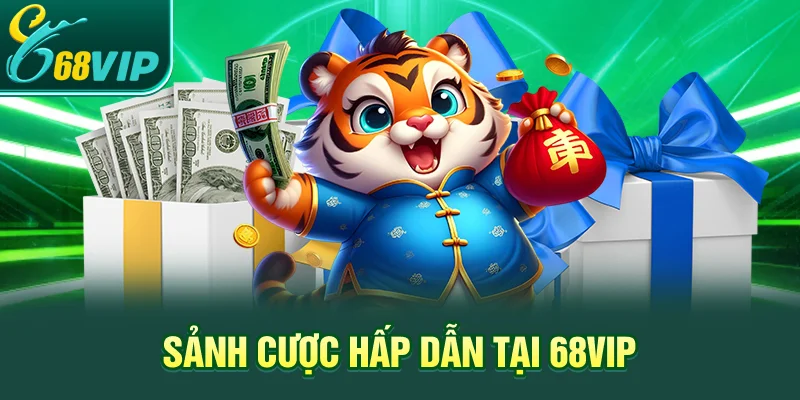 Sảnh cược hấp dẫn tại 68VIP