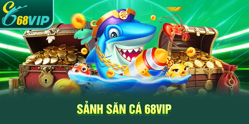 Sảnh săn cá 68VIP