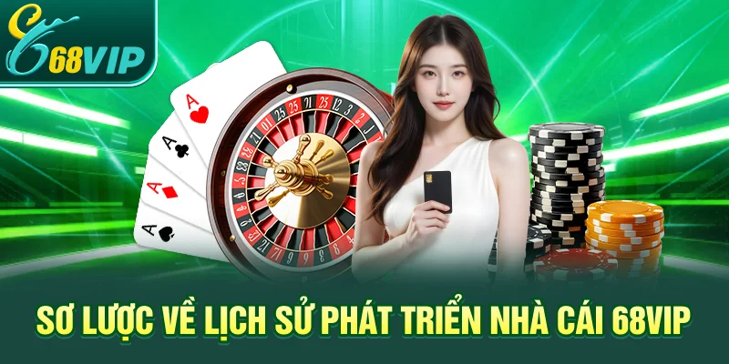 Sơ lược về lịch sử phát triển nhà cái 68VIP