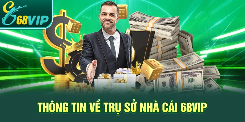 Thông tin về trụ sở nhà cái 68VIP