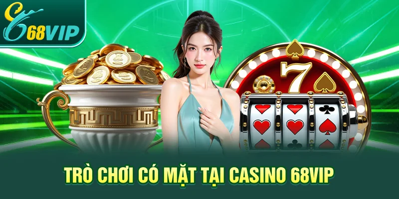 Trò chơi có mặt tại Casino 68VIP